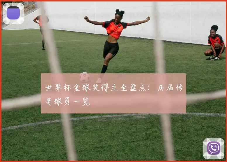 世界杯金球奖得主全盘点：历届传奇球员一览